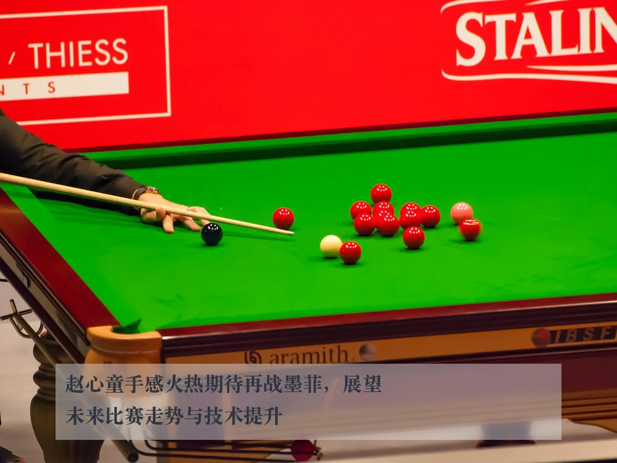 赵心童手感火热期待再战墨菲，展望未来比赛走势与技术提升